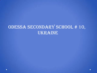 Odessa Secondary School # 10,
Ukraine

 