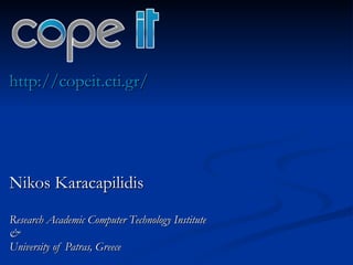 http://copeit.cti.gr/ Nikos Karacapilidis Research Academic Computer Technology Institute  & University of Patras, Greece 