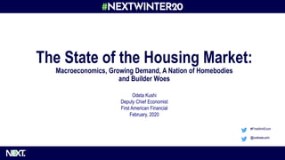 Odeta Kushi
Deputy Chief Economist
First American Financial
February, 2020
#FirstAmEcon
@odetakushi
The State of the Housing Market:
Macroeconomics, Growing Demand, A Nation of Homebodies
and Builder Woes
 