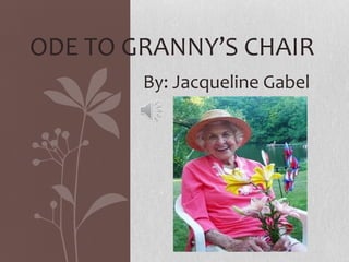 ODE TO GRANNY’S CHAIR
        By: Jacqueline Gabel
 