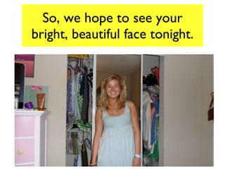 So, we hope to see your bright, beautiful face tonight. 