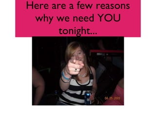 Here are a few reasons why we need YOU tonight... 