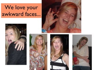 We love your awkward faces... 