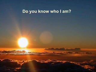 Do you know who I am? 