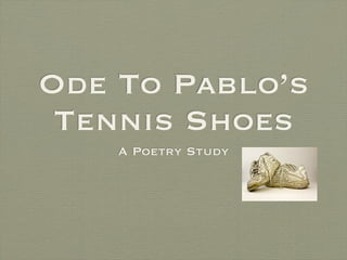 Ode To Pablo’s
 Tennis Shoes
    A Poetry Study
 