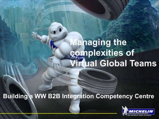 Building a WW B2B Integration Competency Centre
Managing the
complexities of
Virtual Global Teams
 