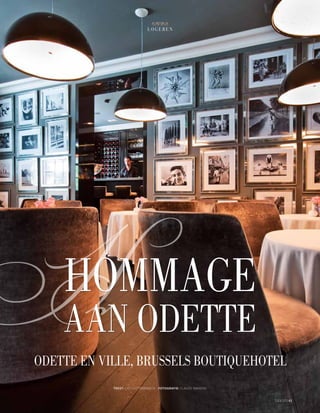 HOMMAGE
AAN ODETTEHHOMMAGE
AAN ODETTE
L O G E R E N
TIJDLOOS 65
TEKST: LIES UYTTENBROECK - FOTOGRAFIE: CLAUDE SMEKENS
Odette en ville, Brussels boutiquehotel
 