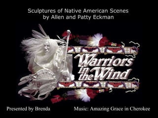Sculptures of Native American Scenes  by Allen and Patty Eckman   Presented by Brenda  Music: Amazing Grace in Cherokee 