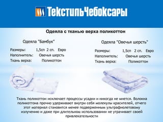 Ткань поликоттон исключает процессы усадки и никогда не мнется. Волокна
поликоттона прочно удерживают внутри себя молекулы красителей, отчего
этот материал становится менее подверженным ультрафиолетовому
излучению и даже при длительном использовании не утрачивает своей
привлекательности
Одеяла с тканью верха поликоттон
Одеяла "Бамбук"
Размеры: 1,5сп 2 сп. Евро
Наполнитель: Овечья шерсть
Ткань верха: Поликоттон
Одеяла "Овечья шерсть"
Размеры: 1,5сп 2 сп. Евро
Наполнитель: Овечья шерсть
Ткань верха: Поликоттон
 
