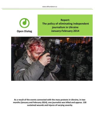www.odfoundation.eu
As a result of the events connected with the mass protests in Ukraine, in two
months (January and February 2014), one journalist was killed and approx. 130
sustained wounds and injures of varying severity
 