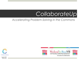 CollaborateUp
Accelerating Problem-Solving in the Commons
Copyright 2014
CollaborateUp
 