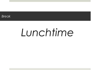 Break
Lunchtime
 