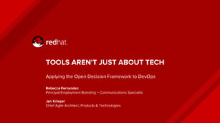 TOOLS AREN’T JUST ABOUT TECH
Applying the Open Decision Framework to DevOps
Rebecca Fernandez
Principal Employment Branding + Communications Specialist
Jen Krieger
Chief Agile Architect, Products & Technologies
 