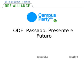 ODF: Passado, Presente e Futuro Jomar Silva     Jan/2009 