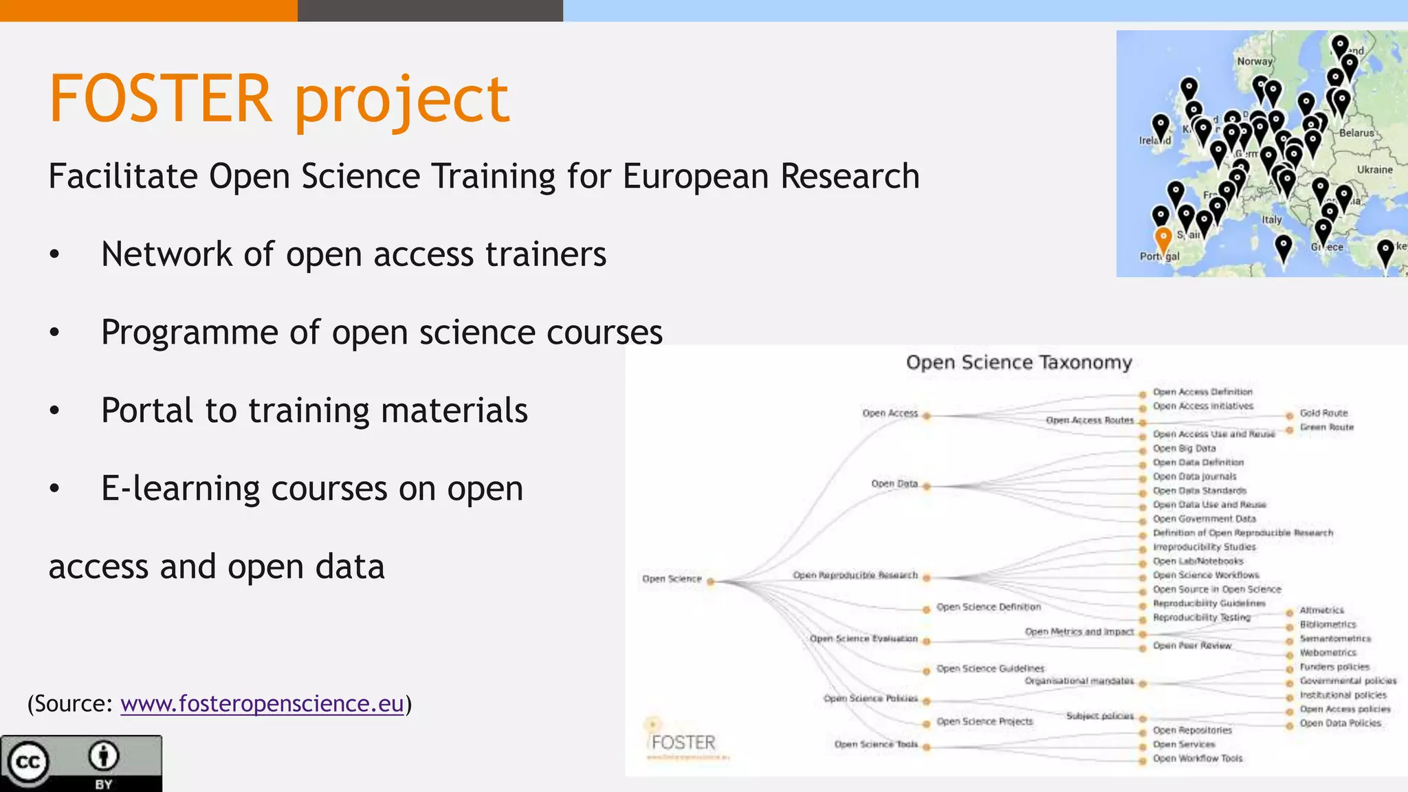 FOSTER project
Facilitate Open Science Training for European Research
• Network of open access trainers
• Programme of open science courses
• Portal to training materials
• E-learning courses on open
access and open data
(Source: www.fosteropenscience.eu)
 