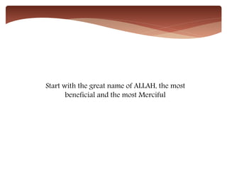 Start with the great name of ALLAH, the most
beneficial and the most Merciful
 