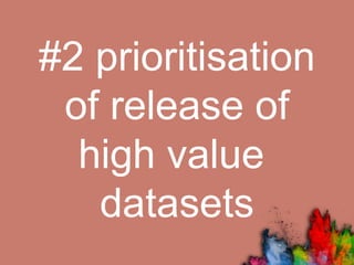 #2 prioritisation
of release of
high value
datasets
 