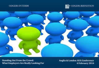 Working in partnership

Standing Out From the Crowd:
What Employers Are Really Looking For

1

Anglia & London AUA Conference
4
www.odgersinterim.com February 2014

 