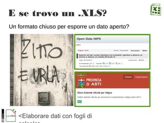 <Elaborare dati con fogli di
E se trovo un .XLS?
Un formato chiuso per esporre un dato aperto?
 