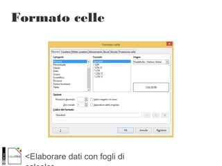 <Elaborare dati con fogli di
Formato celle
 