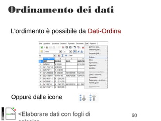 60<Elaborare dati con fogli di
Ordinamento dei dati
L'ordimento è possibile da Dati-Ordina
Oppure dalle icone
 