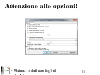 61<Elaborare dati con fogli di
Attenzione alle opzioni!
 
