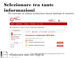 <Elaborare dati con fogli di
Selezionare tra tante
informazioni
Fonte: http://www.dati.piemonte.it/catalogodati/dato/100670-.html
Per esempio se volessi evidenziare alcune tipologie di incarichi...
 