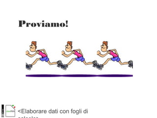 <Elaborare dati con fogli di
Proviamo!
 