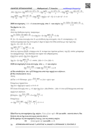 Ο∆ΗΓΟΣ ΕΠΑΝΑΛΗΨΗΣ Μαθηµατικά Γ’ Λυκείου mathhmagic.blogspot.gr
ΕΠΙΜΕΛΕΙΑ:ΜΗΤΑΛΑΣ Γ.,∆ΡΟΥΓΑΣ Α.,ΧΑ∆ΟΣ Χ.,ΓΕΡΜΑΝΟΣ Ξ.,ΠΑΤΣΗΣ Σ.16
4 4 4
0 0 0 0 0 0
2 ( 1) 3 2 ( 1) 3 2 (( 1) 3)
(0) lim ( ) lim lim lim 2lim lim
2x x x x x x
x x x x x x x x x x x
f f x
x x x x x
ηµ ηµ ηµ
→ → → → → →
+ + − + − + −
= = = + = + =
( )
4
4 4
0 0 0 0
2 (( 1) 3) 2
2lim lim 2lim lim ( 1) 3 2 1 (0 1) 3 0
2 2x x x x
x x x x
x
x x x
ηµ ηµ
→ → → →
+ −
+ = + + − = ⋅ + + − =
20)Η συνάρτηση →ℝ ℝ:f είναι συνεχής στο ℝ και ισχύει
ηµ
→
− − + −
=
−2
( 2) ( 2) ( 2)
lim 2
2x
x f x x
x
.
Να βρείτε το (0)f .
Λύση
Από την δοθείσα σχέση παίρνουμε:
ηµ ηµ
→ → →
− − + − −
= ⇔ − + =
− −2 2 2
( 2) ( 2) ( 2) ( 2)
lim 2 lim ( 2) lim 2
2 2x x x
x f x x x
f x
x x
(1)
Η −( 2)f x είναι συνεχής στο ℝ ως σύνθεση της συνεχούς στο ℝ συνάρτηση − 2x (
πολυωνυμικής) και της συνεχούς f .Άρα το όριο στο 2 θα ισούται με την τιμή της:
ηµ ηµ
→
= −
→ →
− = − =
−
= =
−
2
2
2 0
lim ( 2) (2 2) 0 (2)
( 2)
lim lim 1 (3)
2
x
u x
x u
f x f
x u
x u
Από τις σχέσεις (2),(3) υπάρχει στο ℝ το όριο του πρώτου μέλους της (1) οπότε μπορούμε
να εφαρμόσουμε την ιδιότητα του ορίου του αθροίσματος
( ( )→ → →
+ = +
0 0 0
lim ( ) ( ) lim ( ) lim ( )
x x x x x x
f x g x f x g x )
ηµ
→ →
−
− + =
−2 2
( 2)
lim ( 2) lim 2
2x x
x
f x
x
οπότε + = ⇔ =(0) 1 2 (0) 1f f .
21)Η συνάρτηση f είναι συνεχής στο =0
0x και ισχύει:
→
−
=
0
( ) (0)
lim 2
x
f x f
x
και
ηµ
→
−
= ∈ℝ
0
( )
lim
x
f x x
a
x
α) Να αποδείξετε ότι η Cf διέρχεται από την αρχή των αξόνων.
β) Να υπολογίσετε το α.
Λύση
α) Για ≠ 0x θέτουμε:
ηµ
ηµ
−
= ⇔ = +
( )
( ) ( ) ( )
f x x
g x f x xg x x
x
Επομένως προκύπτει
( )ηµ
→ →
= + = ⋅ + =
0 0
lim ( ) lim ( ) 0 0 0
x x
f x xg x x a
Η f είναι συνεχής στο =0
0x άρα
→
=
0
lim ( ) (0)
x
f x f .Οπότε : =(0) 0f έτσι η Cf διέρχεται από την
αρχή των αξόνων.
β) Ισχύει :
→ →
−
= ⇔ =
0 0
( ) (0) ( )
lim 2 lim 2
x x
f x f f x
x x
Επομένως:
→ →
−  
= = − = − = 
 0 0
( ) ( )
lim lim 2 1 1
x x
f x x f x x
x x x
ηµ ηµ
α
22)α) Για τις συναρτήσεις f,g ισχύει ηµ+ =2 2 2
( ) ( )f x g x x (1) για κάθε x κοντά στο π. Να
δείξετε ότι οι f,g είναι συνεχείς κοντά στο π.
β) θεωρούμε τις συναρτήσεις f και g για τις οποίες ισχύει
(1) + =( ) ( )f x g x x για κάθε ∈ ℝx
 