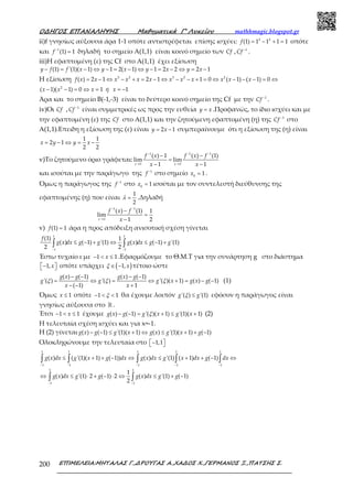 Ο∆ΗΓΟΣ ΕΠΑΝΑΛΗΨΗΣ Μαθηµατικά Γ’ Λυκείου mathhmagic.blogspot.gr
ΕΠΙΜΕΛΕΙΑ:ΜΗΤΑΛΑΣ Γ.,∆ΡΟΥΓΑΣ Α.,ΧΑ∆ΟΣ Χ.,ΓΕΡΜΑΝΟΣ Ξ.,ΠΑΤΣΗΣ Σ.200
ii)f γνησίως αύξουσα άρα 1-1 οπότε αντιστρέφεται επίσης ισχύει: 3 2
(1) 1 1 1 1= − + =f οπότε
και 1
(1) 1−
=f δηλαδή το σημείο Α(1,1) είναι κοινό σημείο των Cf , 1−
Cf .
iii)Η εφαπτομένη (ε) της Cf στο Α(1,1) έχει εξίσωση
(1) '(1)( 1) 1 2( 1) 1 2 2 2 1− = − ⇔ − = − ⇔ − = − ⇔ = −y f f x y x y x y x
Η εξίσωση 3 2 3 2 2
( ) 2 1 2 1 1 0 ( 1) ( 1) 0= − ⇔ − + = − ⇔ − − + = ⇔ − − − = ⇔f x x x x x x x x x x x x
2
( 1)( 1) 0 1 1− − = ⇔ = = −x x x ή x
Άρα και το σημείο Β(-1,-3) είναι το δεύτερο κοινό σημείο της Cf με την 1−
Cf .
iv)Οι Cf , 1−
Cf είναι συμμετρικές ως προς την ευθεία =y x .Προφανώς, το ίδιο ισχύει και με
την εφαπτομένη (ε) της Cf στο Α(1,1) και την ζητούμενη εφαπτομένη (η) της 1−
Cf στο
Α(1,1).Επειδη η εξίσωση της (ε) είναι 2 1= −y x συμπεραίνουμε ότι η εξίσωση της (η) είναι
1 1
2 1
2 2
= − ⇔ = −x y y x
v)Το ζητούμενο όριο γράφεται:
1 1 1
1 1
( ) 1 ( ) (1)
lim lim
1 1
− − −
→ →
− −
=
− −x x
f x f x f
x x
και ισούται με την παράγωγο της 1−
f στο σημείο 0
1=x .
Όμως η παράγωγος της 1−
f στο 0
1=x ισούται με τον συντελεστή διεύθυνσης της
εφαπτομένης (η) που είναι
1
2
=λ .Δηλαδή
1 1
1
( ) (1) 1
lim
1 2
− −
→
−
=
−x
f x f
x
v) (1) 1=f άρα η προς απόδειξη ανισοτική σχέση γίνεται
1 1
1 1
(1) 1
( ) ( 1) '(1) ( ) ( 1) '(1)
2 2− −
≤ − + ⇔ ≤ − +∫ ∫
f
g x dx g g g x dx g g
Έστω τυχαίο x με 1 1− < ≤x .Εφαρμόζουμε το Θ.Μ.Τ για την συνάρτηση g στο διάστημα
1,−  x οπότε υπάρχει ( )1,∈ − xξ τέτοιο ώστε
( ) ( 1) ( ) ( 1)
'( ) '( ) '( )( 1) ( ) ( 1)
( 1) 1
− − − −
= ⇔ = ⇔ + = − −
− − +
g x g g x g
g g g x g x g
x x
ξ ξ ξ (1)
Όμως 1≤x οπότε 1 1− < <ξ θα έχουμε λοιπόν '( ) '(1)≤g gξ εφόσον η παράγωγος είναι
γνησίως αύξουσα στο ℝ .
Έτσι 1 1− < ≤x έχουμε ( ) ( 1) '( )( 1) '(1)( 1)− − = + ≤ +g x g g x g xξ (2)
Η τελευταία σχέση ισχύει και για x=-1.
H (2) γίνεται ( ) ( 1) '(1)( 1) ( ) '(1)( 1) ( 1)− − ≤ + ⇔ ≤ + + −g x g g x g x g x g
Ολοκληρώνουμε την τελευταία στο 1,1−  
1 1 1 1 1
1 1 1 1 1
1 1
1 1
( ) ( '(1)( 1) ( 1)) ( ) '(1) ( 1) ( 1)
1
( ) '(1) 2 ( 1) 2 ( ) '(1) ( 1)
2
− − − − −
− −
≤ + + − ⇔ ≤ + + − ⇔
⇔ ≤ ⋅ + − ⋅ ⇔ ≤ + −
∫ ∫ ∫ ∫ ∫
∫ ∫
g x dx g x g dx g x dx g x dx g dx
g x dx g g g x dx g g
 