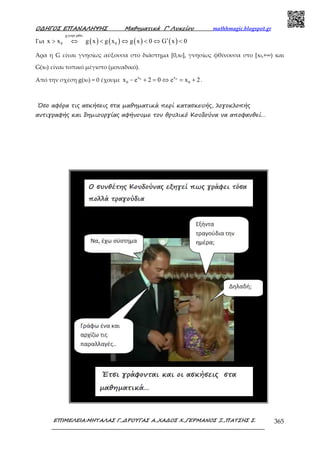 Ο∆ΗΓΟΣ ΕΠΑΝΑΛΗΨΗΣ Μαθηµατικά Γ’ Λυκείου mathhmagic.blogspot.gr
ΕΠΙΜΕΛΕΙΑ:ΜΗΤΑΛΑΣ Γ.,∆ΡΟΥΓΑΣ Α.,ΧΑ∆ΟΣ Χ.,ΓΕΡΜΑΝΟΣ Ξ.,ΠΑΤΣΗΣ Σ. 365
Για ( ) ( ) ( ) ( )
gγνησ.φθίν.
0 0x x g x g x g x 0 G x 0′> ⇔ < ⇔ < ⇔ <
Άρα η G είναι γνησίως αύξουσα στο διάστημα [0,x0], γνησίως φθίνουσα στο [x0,+∞) και
G(x0) είναι τοπικό μέγιστο (μοναδικό).
Από την σχέση g(x0) = 0 έχουμε 0 0x x
0 0x e 2 0 e x 2− + = ⇔ = + .
Όσο αφόρα τις ασκήσεις στα µαθηµατικά περί κατασκευής, λογοκλοπής
αντιγραφής και δηµιουργίας αφήνουµε τον θρυλικό Κουδούνα να αποφανθεί…
 