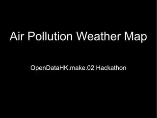 Air Pollution Weather Map
OpenDataHK.make.02 Hackathon

 