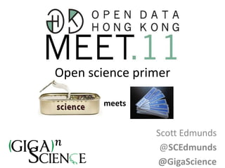 Open science primer
meets

Scott Edmunds
@SCEdmunds
@GigaScience

 