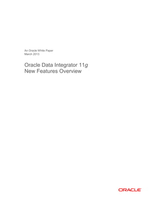 An Oracle White Paper
March 2013
Oracle Data Integrator 11g
New Features Overview
 