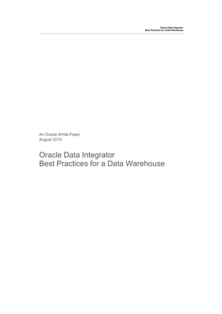 Oracle Data Integrator
                             Best Practices for a Data Warehouse




An Oracle White Paper
August 2010



Oracle Data Integrator
Best Practices for a Data Warehouse
 