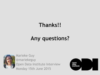 Thanks!!
Any questions?
Marieke Guy
@mariekeguy
Open Data Institute Interview
Monday 15th June 2015
 