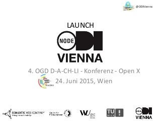 LAUNCH
4. OGD D-A-CH-LI - Konferenz - Open X
24. Juni 2015, Wien
@ODIVienna
 