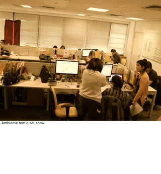 Ambiente tem q ser show
 