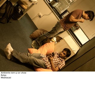 Ambiente tem q ser show
Relax
Meditacao
 