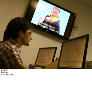 Quality
Testing
Hack culture
 