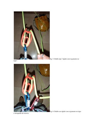 Fig. 5: Diablo tipo “rápido com roçamento no
topo”.




                          Fig. 6: Diablo em rápido com roçamento no topo
e mosquetão de reenvio.
 