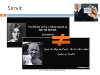 Servir
Pr. Moisés Sampaio de Paula
28
 