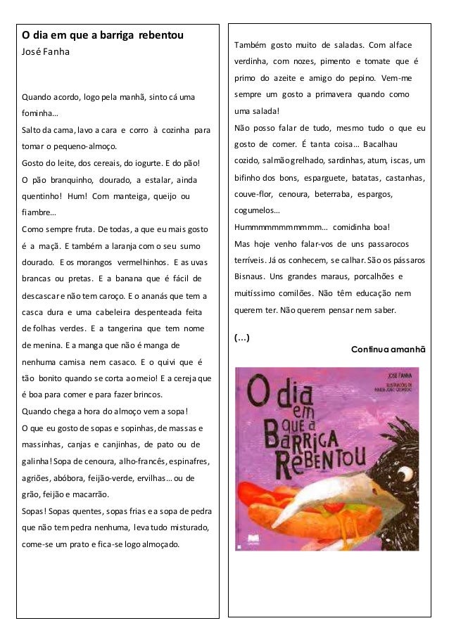 O dia em que a barriga rebentou 
José Fanha 
Quando acordo, logo pela manhã, sinto cá uma 
fominha… 
Salto da cama, lavo a...