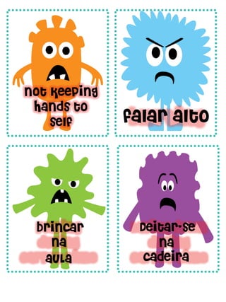 falar alto
Deitar-se
na
cadeira
brincar
na
auLa
Not keeping
hands to
self
 