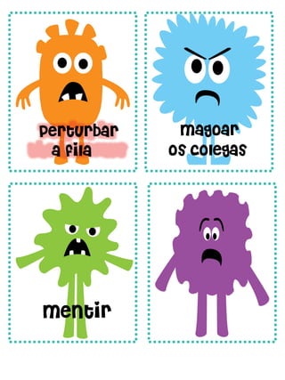 perturbar
a fila
magoar
os colegas
mentir
 