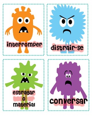 distrair-se
conversar
estragar
o
material
interromper
 