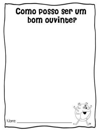 Como posso ser um
bom ouvinte?
Nome _________________________
 
