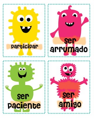 ser
paciente
ser
amigo
ser
arrumadoparticipar
 