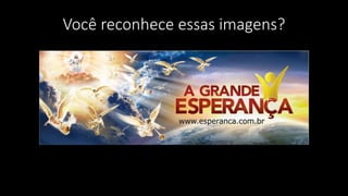 Você reconhece essas imagens? 
 