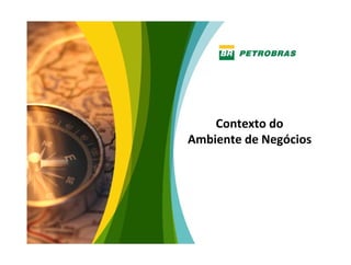 Contexto do
Ambiente de Negócios




                       3
 